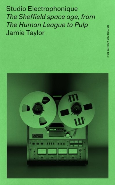 Studio Electrophonique : The Sheffield Space Age, from the Human League to Pulp