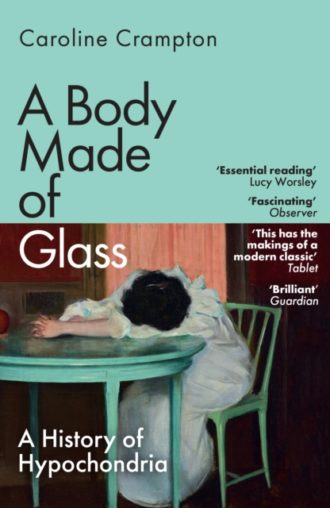 A Body Made of Glass : A History of Hypochondria