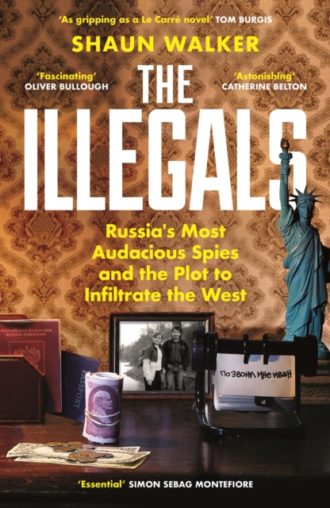 The Illegals : Russia's Most Audacious Spies and the Plot to Infiltrate the West