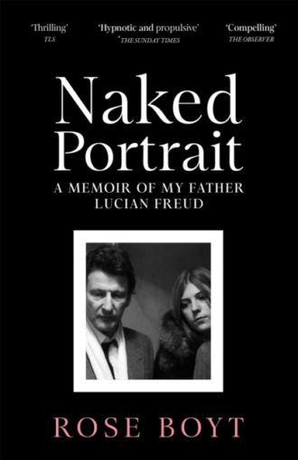 Naked Portrait : A Memoir of my Father Lucian Freud