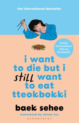 I Want to Die but I Still Want to Eat Tteokbokki : further conversations with my psychiatrist. The Sunday Times and internationally bestselling sequel to the hit Korean therapy memoir