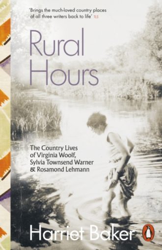 Rural Hours : The Country Lives of Virginia Woolf, Sylvia Townsend Warner and Rosamond Lehmann