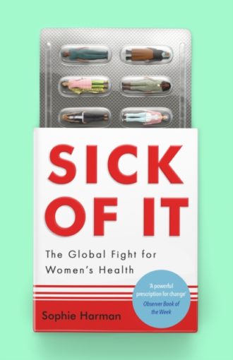 Sick of It : The Global Fight for Women's Health - Shortlisted for the British Academy Book Prize