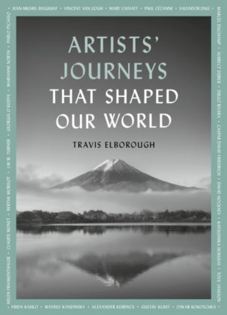 Artists' Journeys That Shaped Our World : The travels that inspired the artistic greats Volume 2