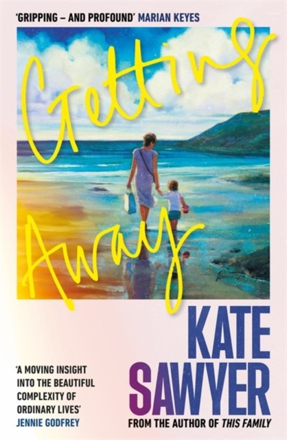Getting Away : A sweeping new novel from the author of THIS FAMILY and THE STRANDING