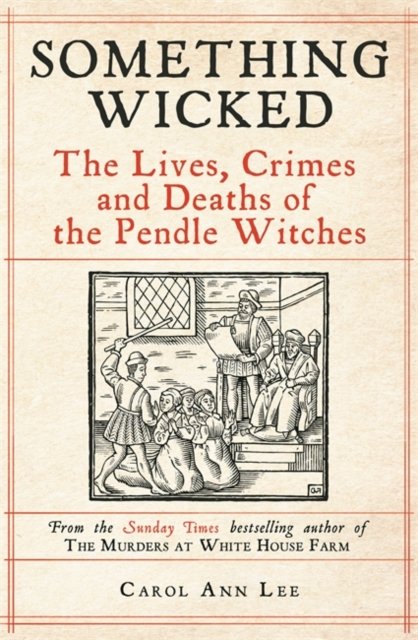 Something Wicked : The Lives, Crimes and Deaths of the Pendle Witches