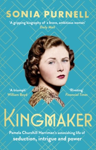 Kingmaker : Pamela Churchill Harriman's astonishing life of seduction, intrigue and power, from the bestselling author of A Woman of No Importance