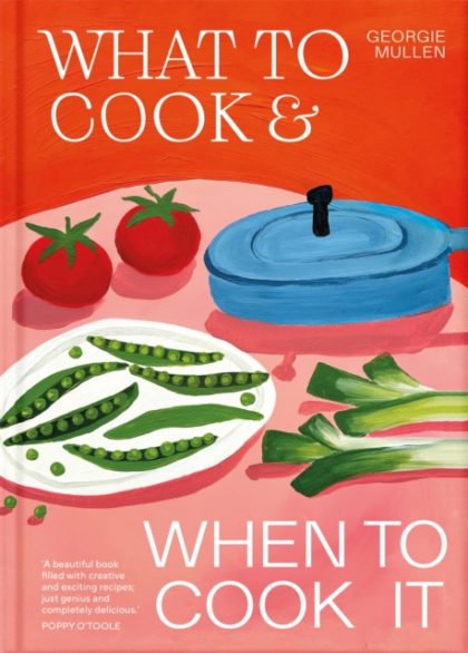 What to Cook & When to Cook It : A Simple, Seasonal Vegetarian Recipe Book
