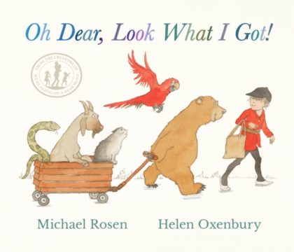 Oh Dear, Look What I Got! : WINNER AT THE BRITISH BOOK AWARDS - a new rhyming classic from Michael Rosen and Helen Oxenbury, creators of the multi-million-copy-selling WE'RE GOING ON A BEAR HUNT