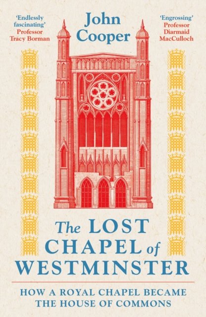 The Lost Chapel of Westminster : How a Royal Chapel Became the House of Commons