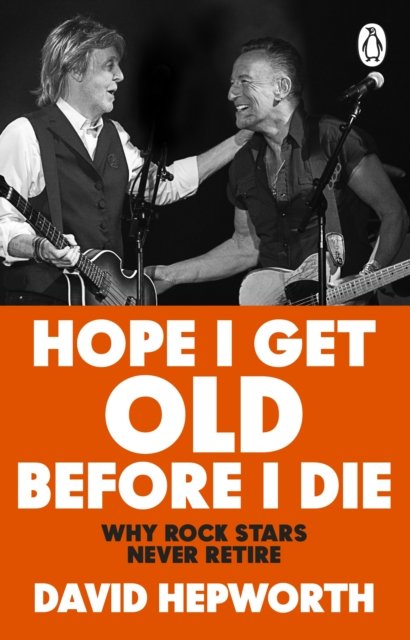 Hope I Get Old Before I Die : Why rock stars never retire
