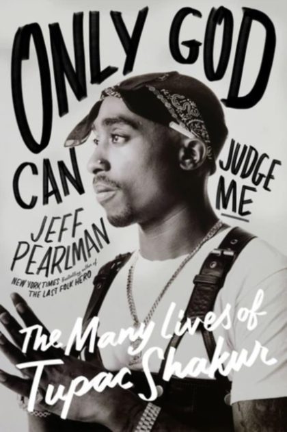 Only God Can Judge Me : The Many Lives of Tupac Shakur