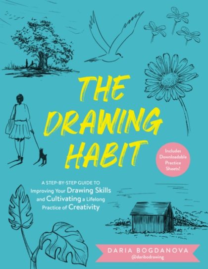 The Drawing Habit : A Step-by-Step Guide to Improving Your Drawing Skills and Cultivating a Lifelong Practice of Creativity - Includes Downloadable Practice Sheets!