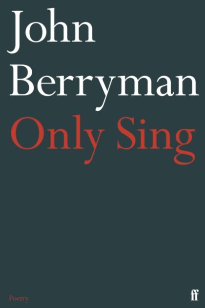 Only Sing : 152 Uncollected Dream Songs