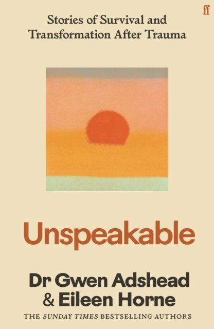 Unspeakable : Stories of Survival and Transformation After Trauma – 'Profoundly moving' Siri Hustvedt