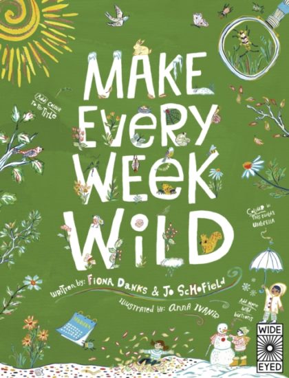 Make Every Week Wild : 52 Creative Activities for Outdoor Adventures