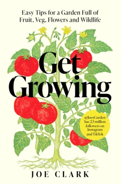 Get Growing : Easy Tips for a Garden Full of Fruit, Veg, Flowers and Wildlife