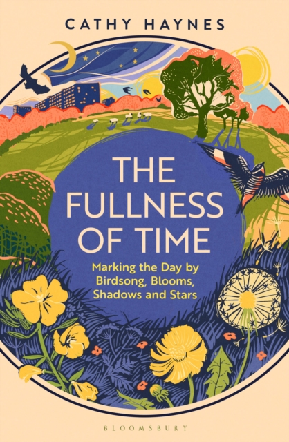 The Fullness of Time : Marking the Day by Birdsong, Blooms, Shadows and Stars