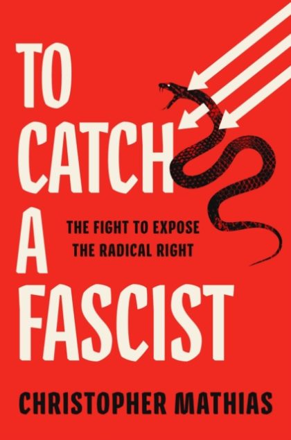To Catch a Fascist : The Fight to Expose the Radical Right