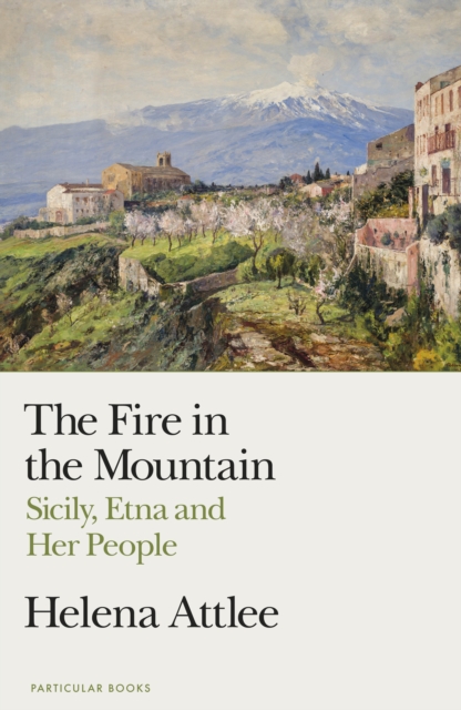 The Fire in the Mountain : Sicily, Etna and Her People