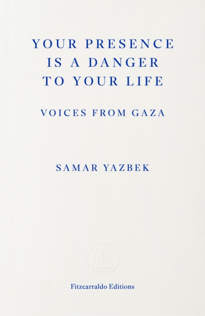 Your Presence Is a Danger to Your Life : Voices from Gaza