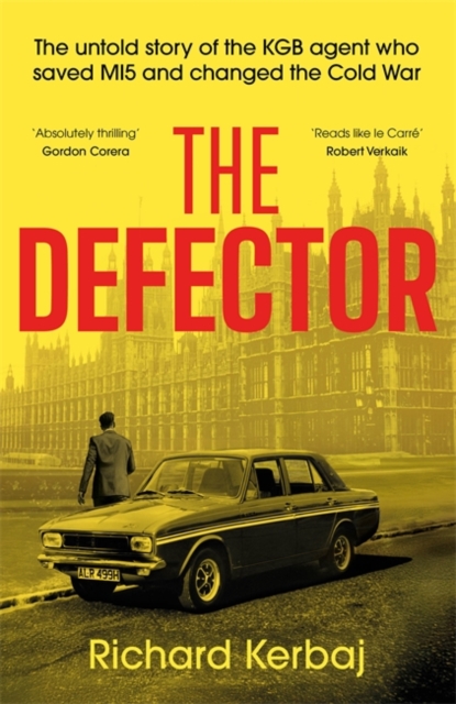 The Defector : The untold story of the KGB agent who saved MI5 and changed the Cold War - 'Reads like le Carre', Robert Verkaik