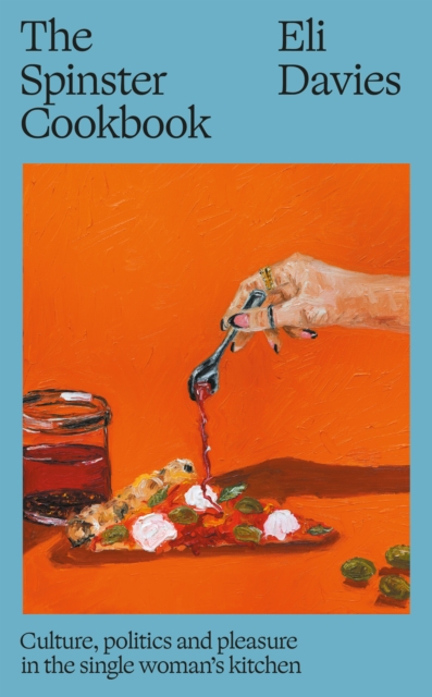 The Spinster Cookbook : Culture, politics and pleasure in the single woman’s kitchen